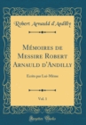 Image for Memoires de Messire Robert Arnauld d&#39;Andilly, Vol. 1: Ecrits par Lui-Meme (Classic Reprint)