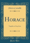 Image for Horace: Tragedie en Cinq Actes (Classic Reprint)