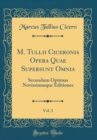 Image for M. Tullii Ciceronis Opera Quae Supersunt Omnia, Vol. 3: Secundum Optimas Novissimasque Editiones (Classic Reprint)