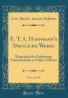 Image for E. T. A. Hoffmann&#39;s Samtliche Werke, Vol. 1 of 15: Biographische Einleitung; Fantasiestucke in Callot&#39;s Manier (Classic Reprint)