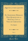 Image for El Ingenioso Hidalgo Don Quijote de la Mancha, Con la Vida de Cervantes, Vol. 1: Don Quijote (Classic Reprint)