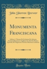 Image for Monumenta Franciscana: Scilicet, I. Thomas De Eccleston De Adventu Fratrum Minorum in Angliam; II. Adæ De Marisco Epistolæ; III. Registrum Fratrum Minorum Londoniæ (Classic Reprint)