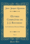 Image for ?uvres Completes de J. J. Rousseau, Vol. 1: Les Confessions; Discours; Politique (Classic Reprint)