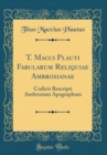 Image for T. Macci Plauti Fabularum Reliquiae Ambrosianae: Codicis Rescripti Ambrosiani Apographum (Classic Reprint)