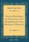 Image for Noticia Historica de Soconusco, y Su Incorporacion A la Republica Mexicana (Classic Reprint)