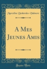Image for A Mes Jeunes Amis (Classic Reprint)