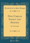 Image for Don Carlos Infant von Spanien: Ein Trauerspiel (Classic Reprint)