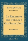 Image for Le Relazioni Fra l&#39;Italia e Gli Stati Uniti (Classic Reprint)