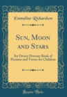 Image for Sun, Moon and Stars: An Ownty Downty Book of Pictures and Verses for Children (Classic Reprint)