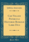 Image for Caii Velleii Paterculi Historiæ Romanæ Libri Duo (Classic Reprint)