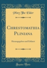 Image for Chrestomathia Pliniana: Herausgegeben und Erklaert (Classic Reprint)