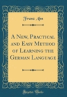 Image for A New, Practical and Easy Method of Learning the German Language (Classic Reprint)