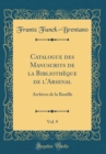 Image for Catalogue des Manuscrits de la Bibliotheque de l&#39;Arsenal, Vol. 9: Archives de la Bastille (Classic Reprint)