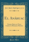 Image for El Anahuac: Ensayo Epico en Trece Cantos en Romance Heroico (Classic Reprint)