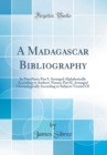 Image for A Madagascar Bibliography: In Two Parts; Part I. Arranged Alphabetically According to Authors&#39; Names; Part II. Arranged Chronologically According to Subjects Treated Of (Classic Reprint)