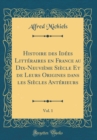 Image for Histoire des Idees Litteraires en France au Dix-Neuvieme Siecle Et de Leurs Origines dans les Siecles Anterieurs, Vol. 1 (Classic Reprint)