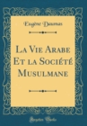 Image for La Vie Arabe Et la Societe Musulmane (Classic Reprint)