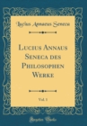 Image for Lucius Annaus Seneca des Philosophen Werke, Vol. 1 (Classic Reprint)