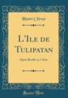 Image for L&#39;Ile de Tulipatan: Opera Bouffe en 1 Acte (Classic Reprint)