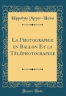Image for La Photographie en Ballon Et la Telephotographie (Classic Reprint)