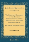 Image for The Executive Documents of the House of Representatives for the Session of the Fifty-First Congress, 1890-&#39;91: With Index; In Thirty-Eight Volumes (Classic Reprint)