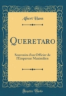 Image for Queretaro: Souvenirs d&#39;un Officier de l&#39;Empereur Maximilien (Classic Reprint)