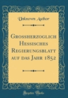 Image for Großherzoglich Hessisches Regierungsblatt auf das Jahr 1852 (Classic Reprint)