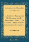 Image for C. Suetonii Tranquilli De Grammaticis Et Rhetoribus Libelli Ex Eiusdem Opere De Viris Illustribus Superstites (Classic Reprint)