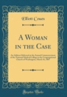 Image for A Woman in the Case: An Address Delivered at the Annual Commencement of the National Medical College in the Congregational Church of Washington, March 16, 1887 (Classic Reprint)