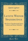 Image for Letzte Wiener Spaziergange: Mit Einer Charakteristik Seines Lebens und Seiner Schriften (Classic Reprint)