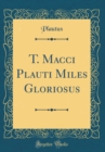 Image for T. Macci Plauti Miles Gloriosus (Classic Reprint)