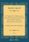 Image for IL Torto E &#39;L Diritto del Non Si Puo Dato in Giudicio Sopra Molte Regole della Lingua Italiana, Vol. 1: Esaminato da Ferrante Longobardi (Classic Reprint)