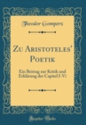 Image for Zu Aristoteles&#39; Poetik: Ein Beitrag zur Kritik und Erklarung der Capitel I-Vi (Classic Reprint)