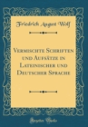 Image for Vermischte Schriften und Aufsatze in Lateinischer und Deutscher Sprache (Classic Reprint)