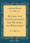 Image for Beitrag zum Consonantismus der Mundart von Baselstadt (Classic Reprint)