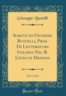 Image for Scritti di Giuseppe Bustelli, Prof. Di Letteratura Italiana Nel R. Liceo di Messina, Vol. 1 of 2 (Classic Reprint)