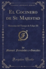 Image for El Cocinero de Su Majestad, Vol. 1: Memorias del Tiempo de Felipe III (Classic Reprint)