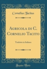 Image for Agricola di C. Cornelio Tacito: Tradotto in Italiano (Classic Reprint)