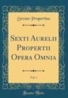 Image for Sexti Aurelii Propertii Opera Omnia, Vol. 1 (Classic Reprint)