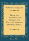 Image for Trade and Transportation Between the United States and Spanish America (Classic Reprint)