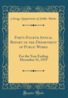 Image for Forty-Fourth Annual Report of the Department of Public Works: For the Year Ending December 31, 1919 (Classic Reprint)