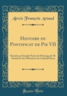 Image for Histoire du Pontificat de Pie VII: Extraite en Grande Partie de l&#39;Ouvrage de M. Artaud Et des Memoires du Cardinal Pacca (Classic Reprint)