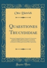 Image for Quaestiones Thucydidiae: Dissertatio Inauguralis Quam Consensu Et Auctoritate Amplissimi Philosophorum Ordinis in Academia Fridericiana Halensi Cum Vitebergensi Consociata Ad Summos in Philosophia Hon