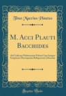 Image for M. Acci Plauti Bacchides: Ad Codicum Palatinorum Fidem Cum Integra Scripturae Discrepantia Reliquorum Librorum (Classic Reprint)