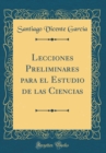 Image for Lecciones Preliminares para el Estudio de las Ciencias (Classic Reprint)