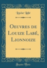 Image for Oeuvres de Louize Labe, Lionnoize (Classic Reprint)