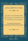 Image for Gai Sallusti Crispi Libri De Catilinae Conivratione Et De Bello Jugurthino: Accedunt Orationes Et Epistulae Ex Historiis Excerptae (Classic Reprint)