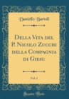 Image for Della Vita del P. Nicolo Zucchi della Compagnia di Giesu, Vol. 2 (Classic Reprint)