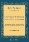 Image for Goethe im Urtheile Seiner Zeitgenossen: Zeitungskritiken, Berichte, Notizen, Goethe und Seine Werke Betreffend aus den Jahren 1773-1786 (Classic Reprint)