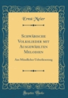 Image for Schwabische Volkslieder mit Ausgewahlten Melodien: Aus Mundlicher Ueberlieserung (Classic Reprint)